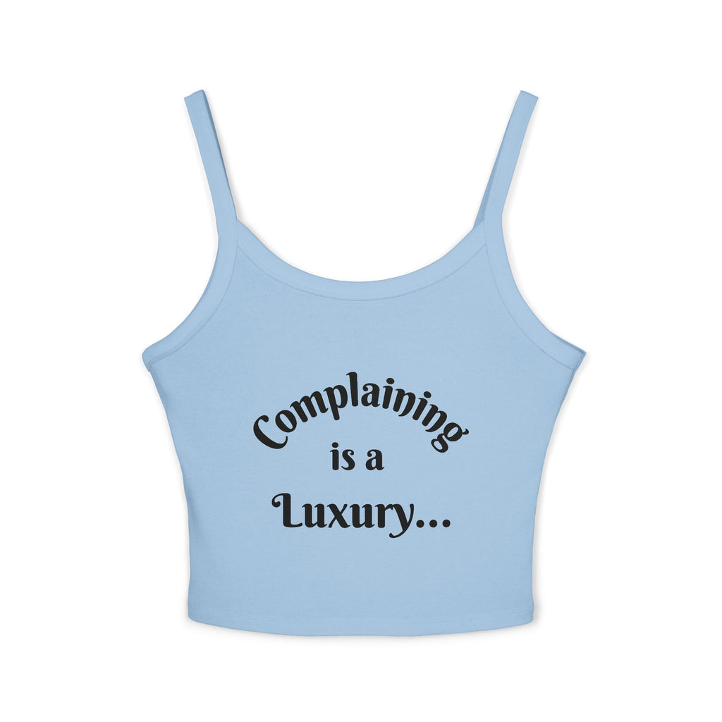"Complaining is a Luxury...for the WEAK!!!" Women’s Spaghetti Strap Tank Top