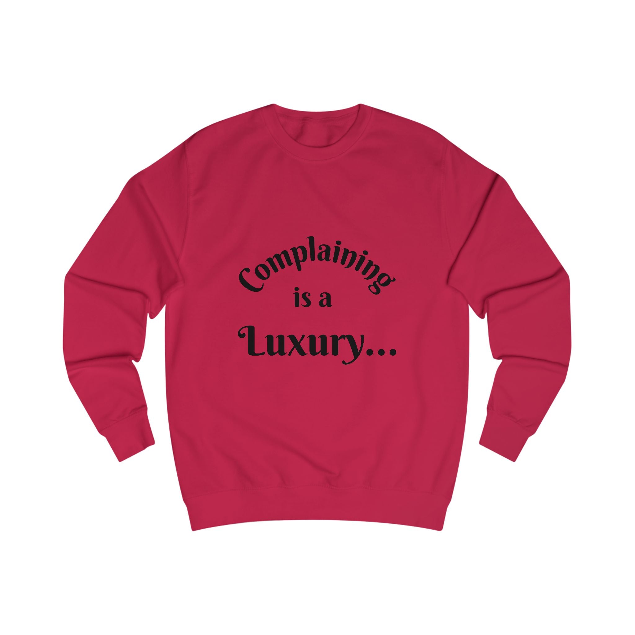 Complaining Is a Luxury Sweatshirt  Graphic Crewneck