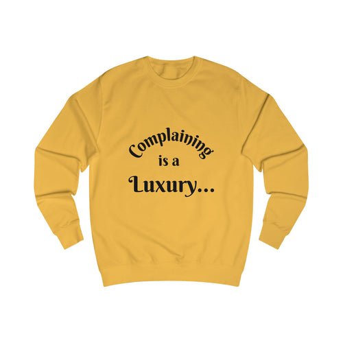 Complaining Is a Luxury Sweatshirt  Graphic Crewneck